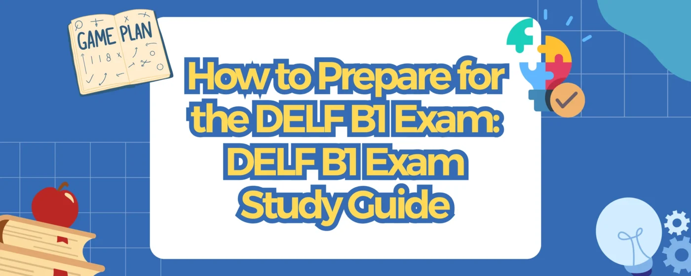 How to Prepare for the DELF B1 Exam DELF B1 Exam Study Guide