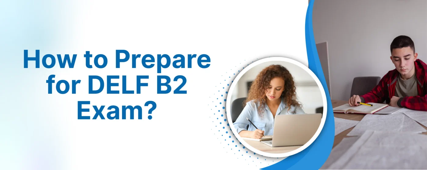 How to Prepare for DELF B2 Exam?