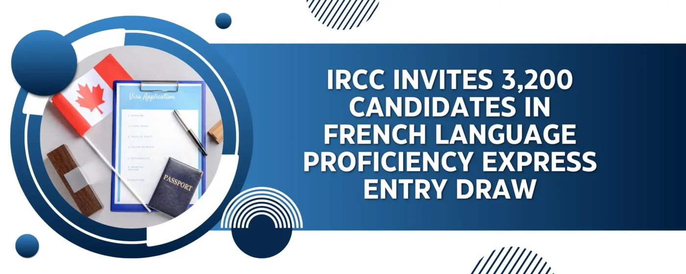 IRCC Invites 3,200 Candidates in French Language Proficiency Express Entry Draw